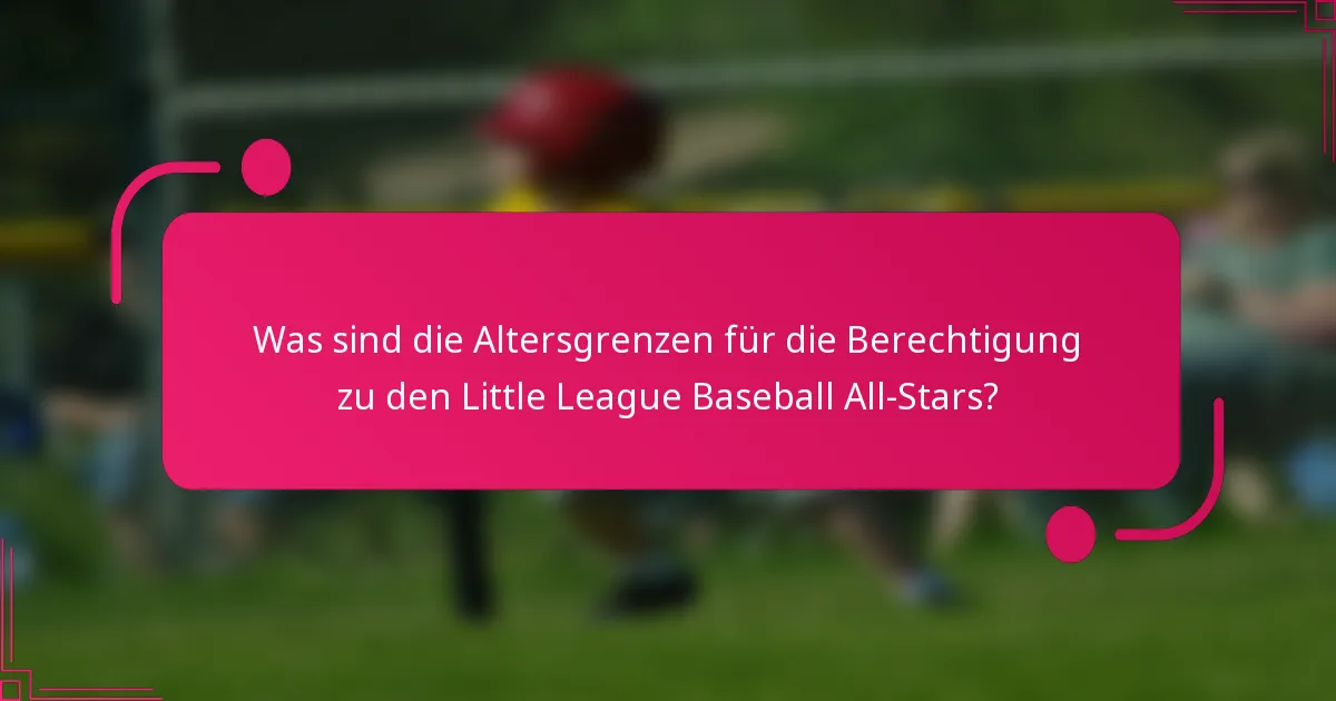 Was sind die Altersgrenzen für die Berechtigung zu den Little League Baseball All-Stars?
