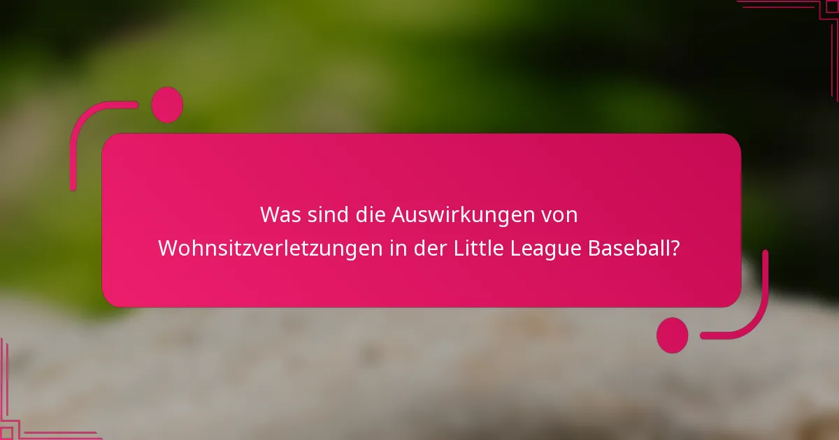 Was sind die Auswirkungen von Wohnsitzverletzungen in der Little League Baseball?