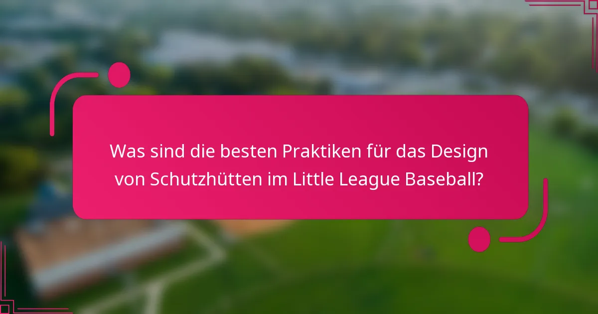 Was sind die besten Praktiken für das Design von Schutzhütten im Little League Baseball?