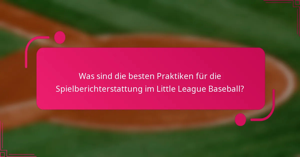 Was sind die besten Praktiken für die Spielberichterstattung im Little League Baseball?