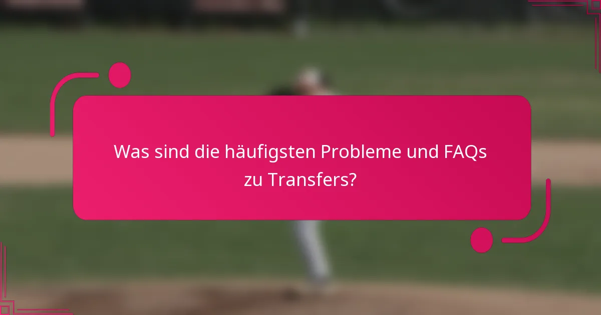 Was sind die häufigsten Probleme und FAQs zu Transfers?