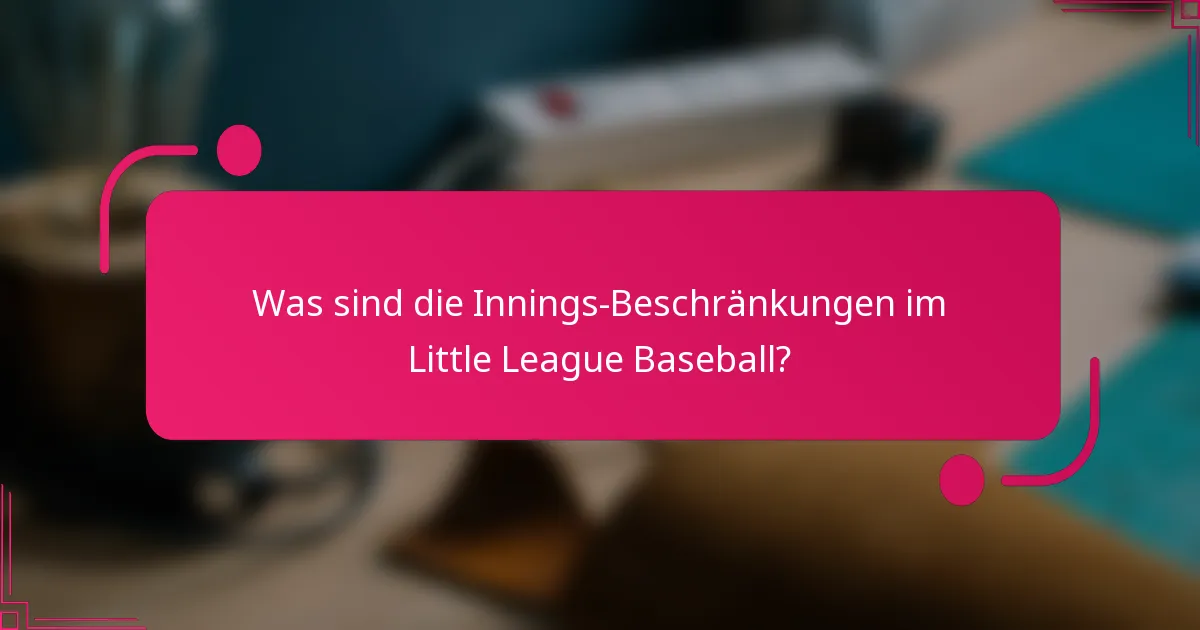 Was sind die Innings-Beschränkungen im Little League Baseball?