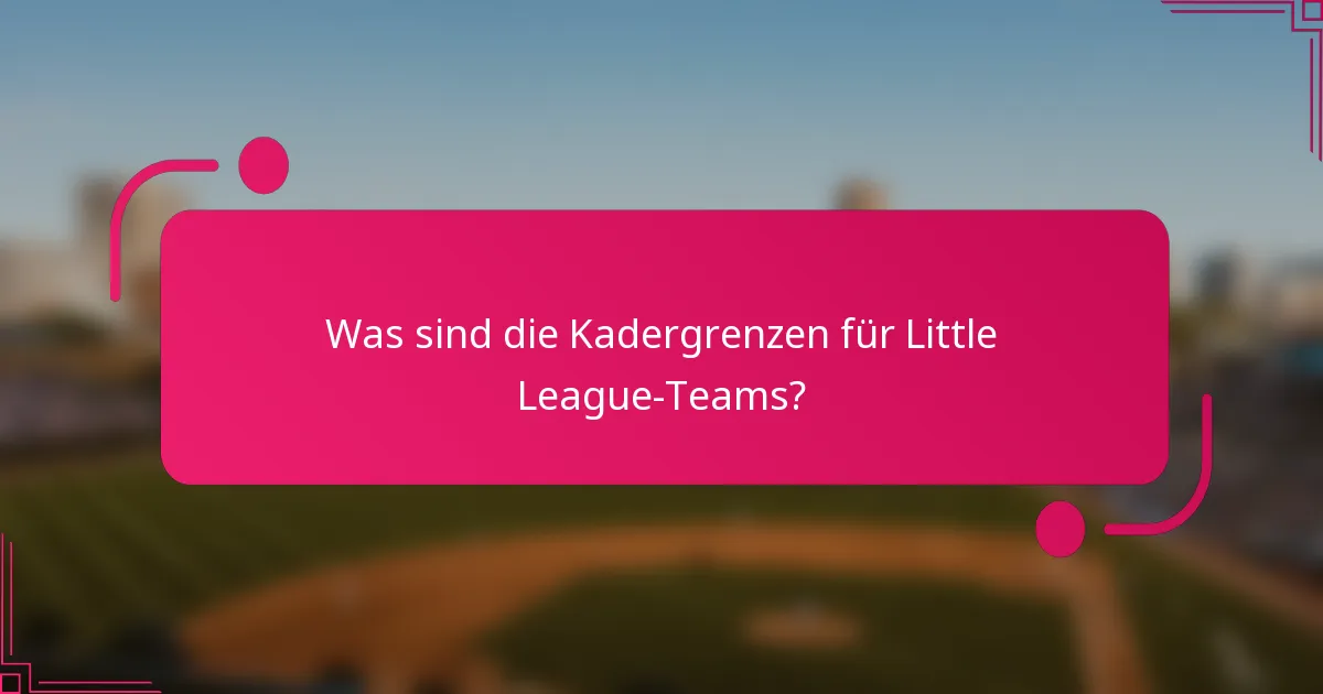 Was sind die Kadergrenzen für Little League-Teams?