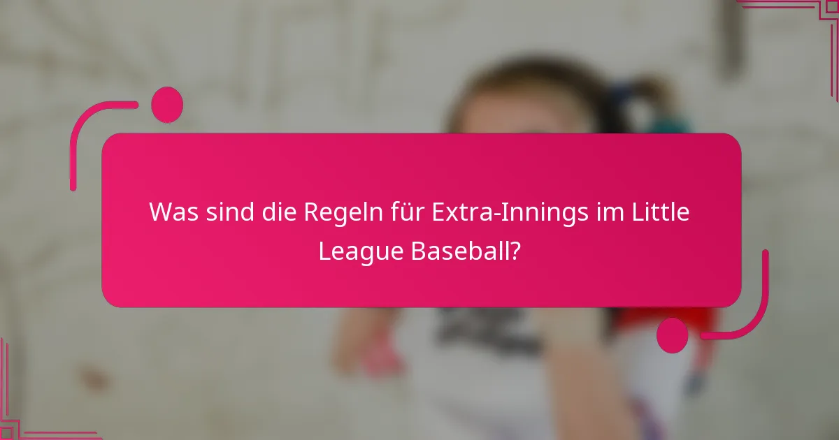Was sind die Regeln für Extra-Innings im Little League Baseball?
