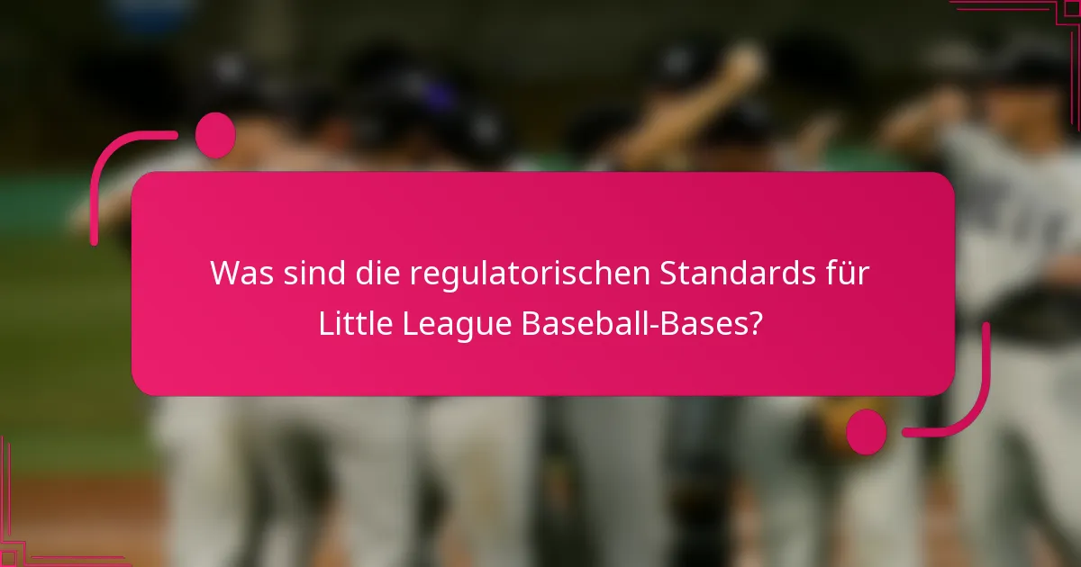 Was sind die regulatorischen Standards für Little League Baseball-Bases?