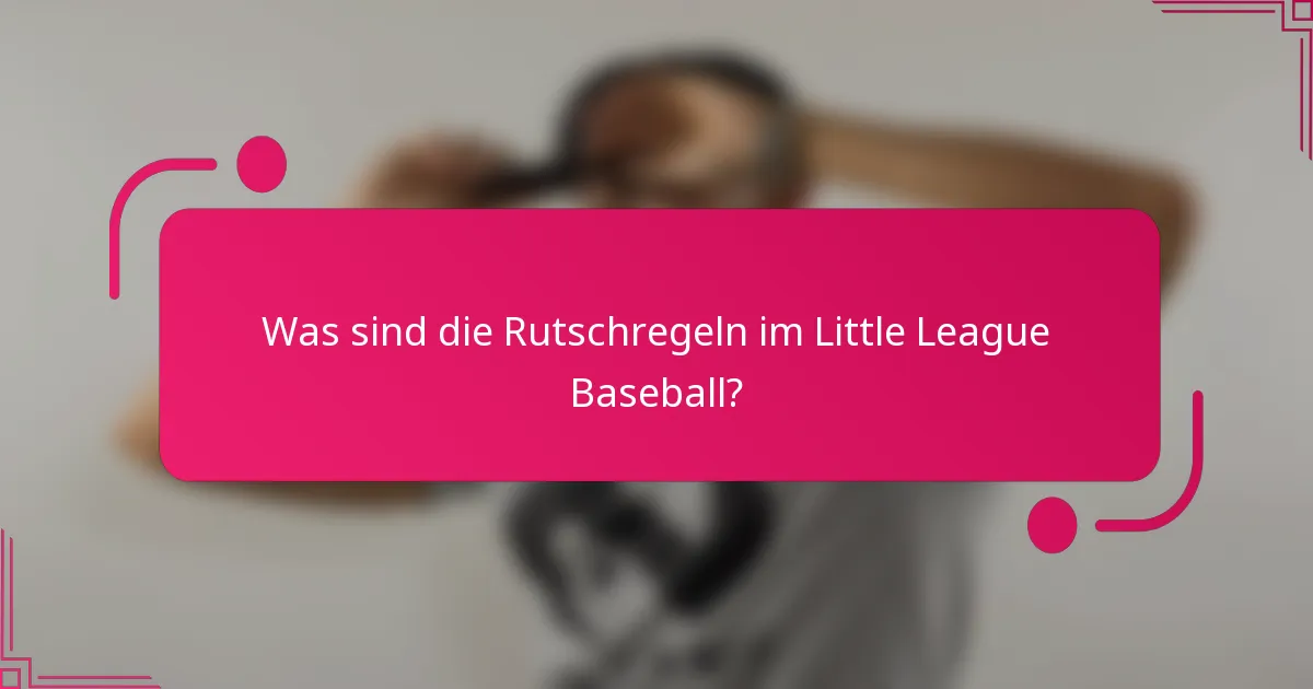 Was sind die Rutschregeln im Little League Baseball?