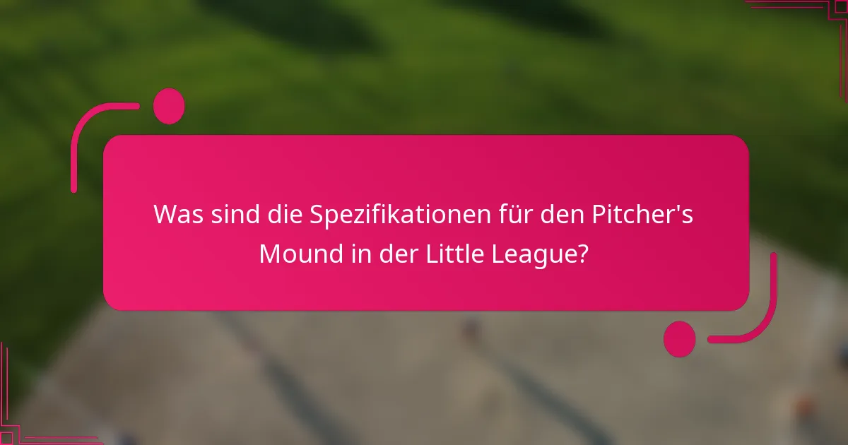 Was sind die Spezifikationen für den Pitcher's Mound in der Little League?