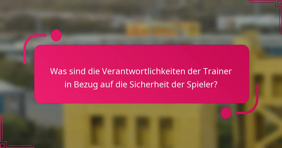 Was sind die Verantwortlichkeiten der Trainer in Bezug auf die Sicherheit der Spieler?