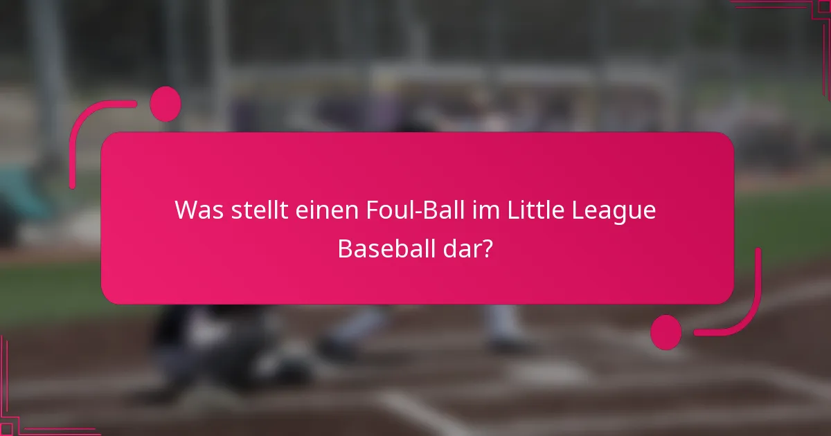 Was stellt einen Foul-Ball im Little League Baseball dar?