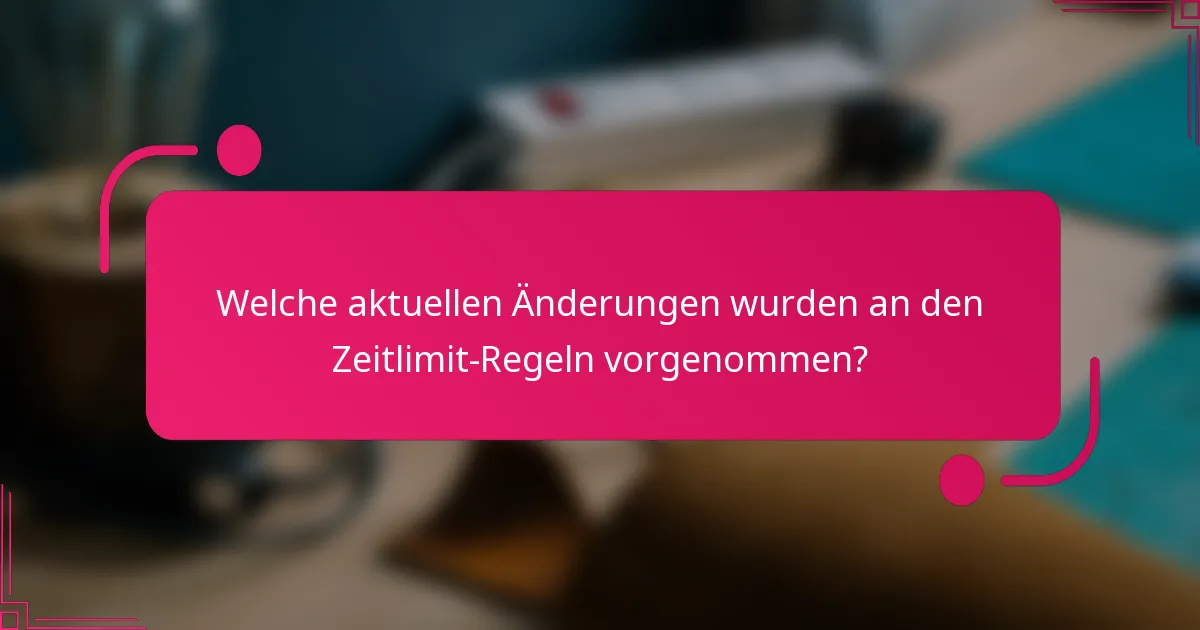 Welche aktuellen Änderungen wurden an den Zeitlimit-Regeln vorgenommen?
