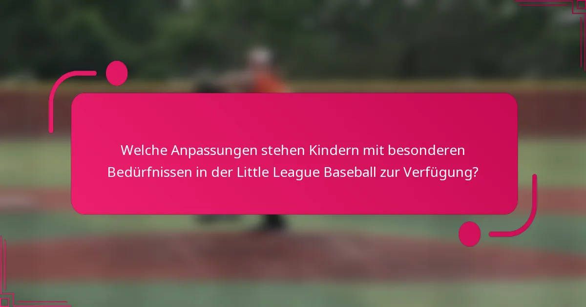 Welche Anpassungen stehen Kindern mit besonderen Bedürfnissen in der Little League Baseball zur Verfügung?