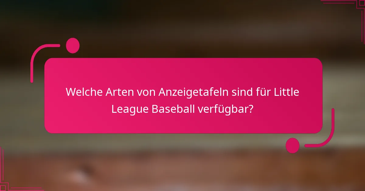 Welche Arten von Anzeigetafeln sind für Little League Baseball verfügbar?
