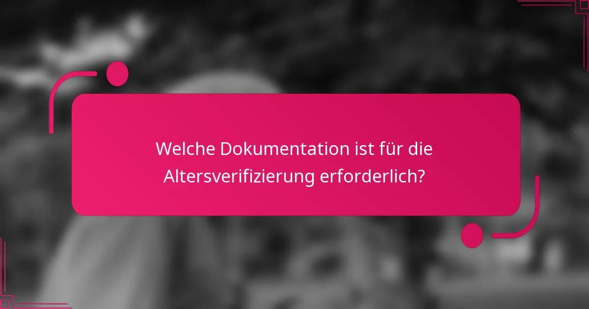 Welche Dokumentation ist für die Altersverifizierung erforderlich?