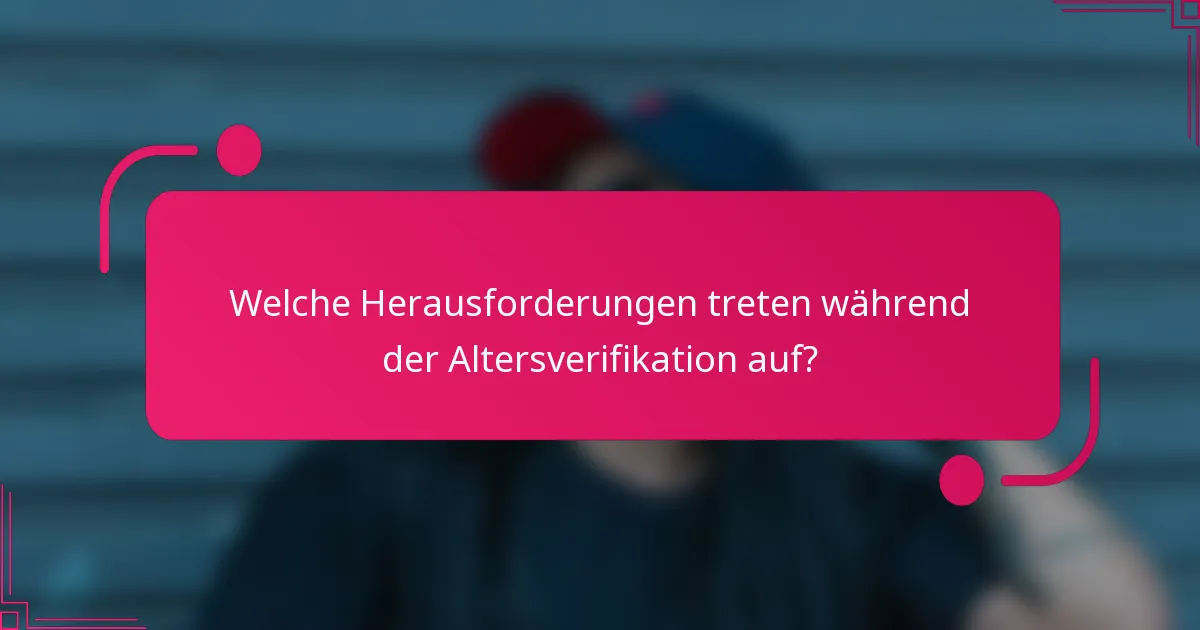 Welche Herausforderungen treten während der Altersverifikation auf?
