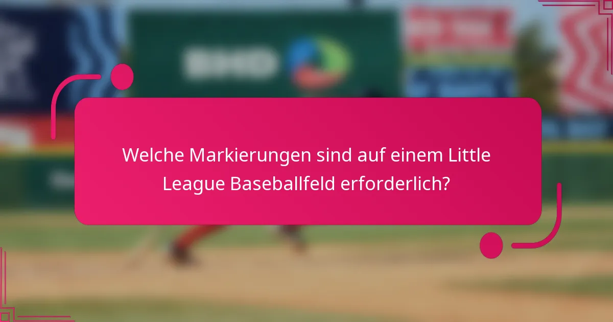 Welche Markierungen sind auf einem Little League Baseballfeld erforderlich?