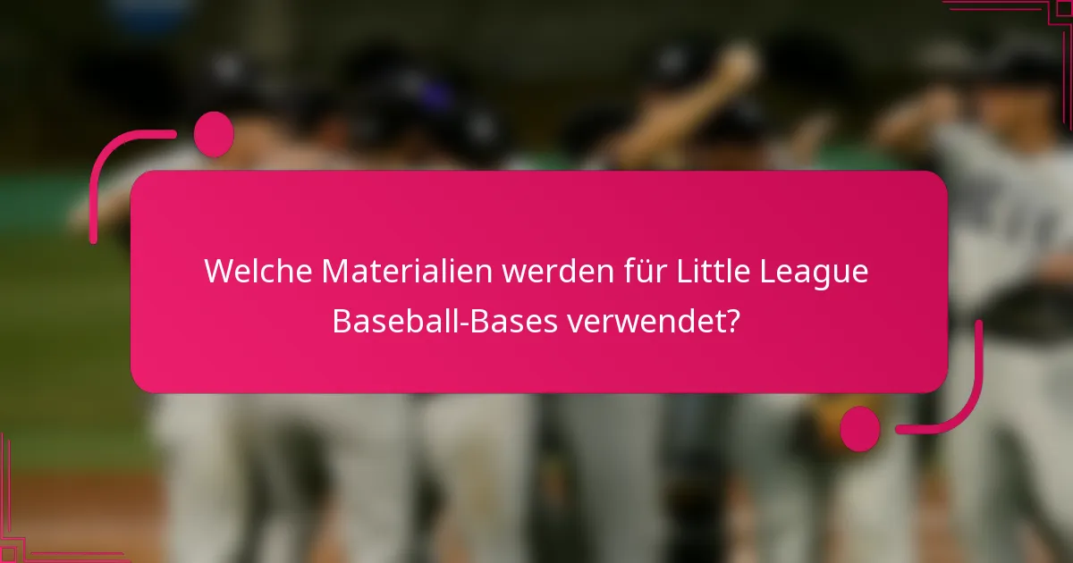 Welche Materialien werden für Little League Baseball-Bases verwendet?