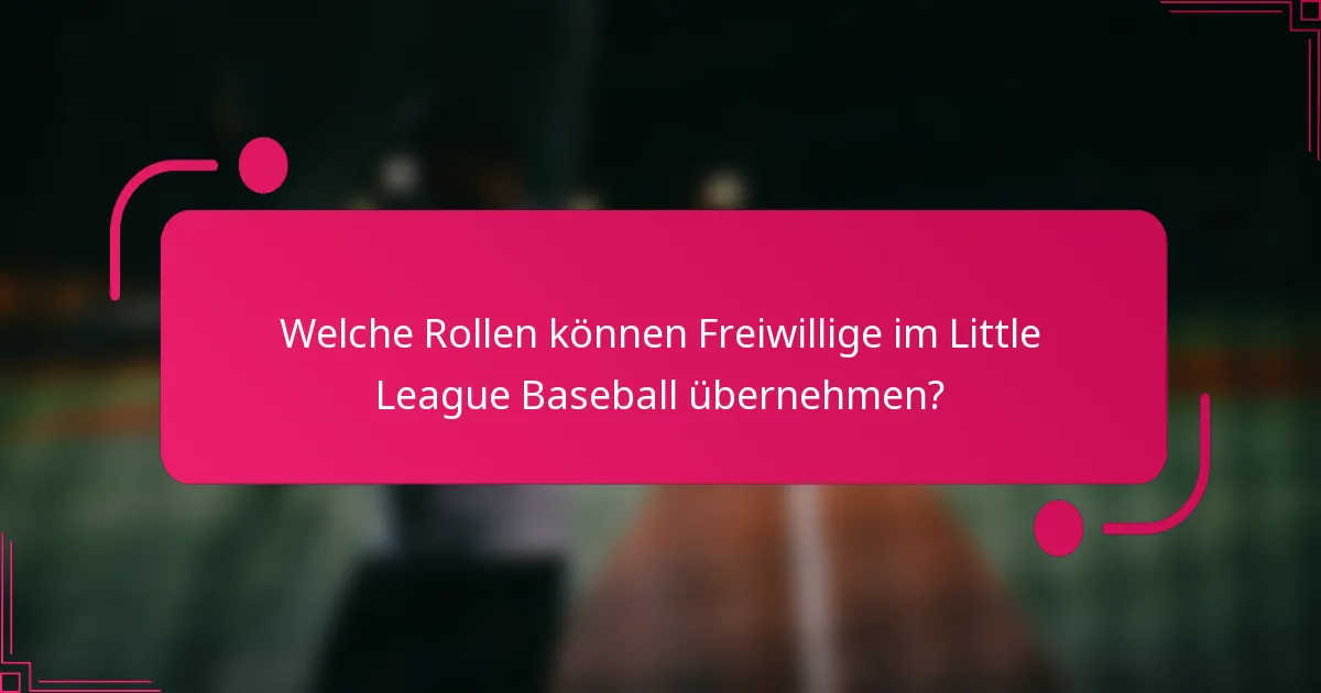Welche Rollen können Freiwillige im Little League Baseball übernehmen?