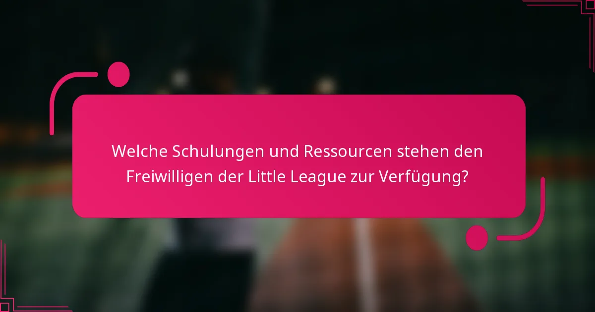 Welche Schulungen und Ressourcen stehen den Freiwilligen der Little League zur Verfügung?
