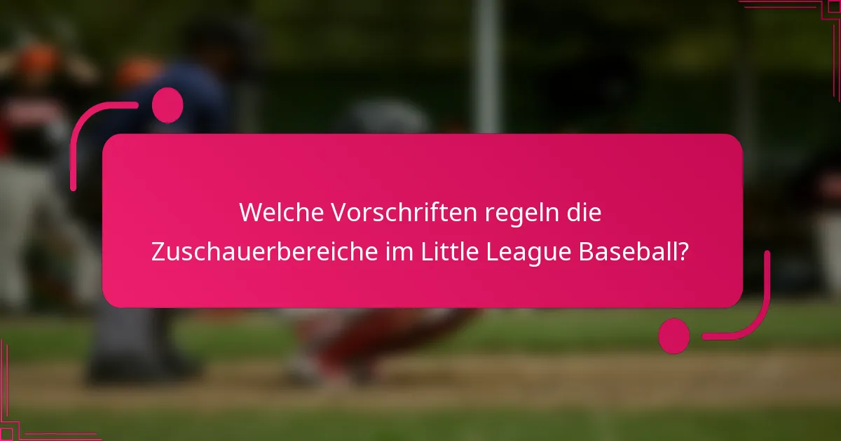 Welche Vorschriften regeln die Zuschauerbereiche im Little League Baseball?