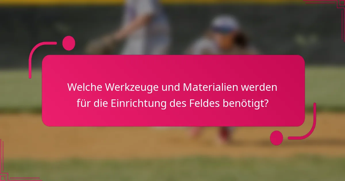 Welche Werkzeuge und Materialien werden für die Einrichtung des Feldes benötigt?