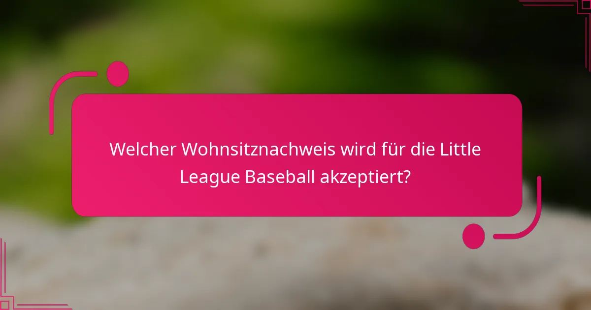 Welcher Wohnsitznachweis wird für die Little League Baseball akzeptiert?