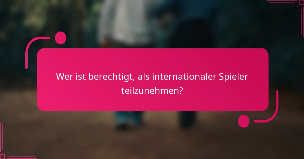 Wer ist berechtigt, als internationaler Spieler teilzunehmen?