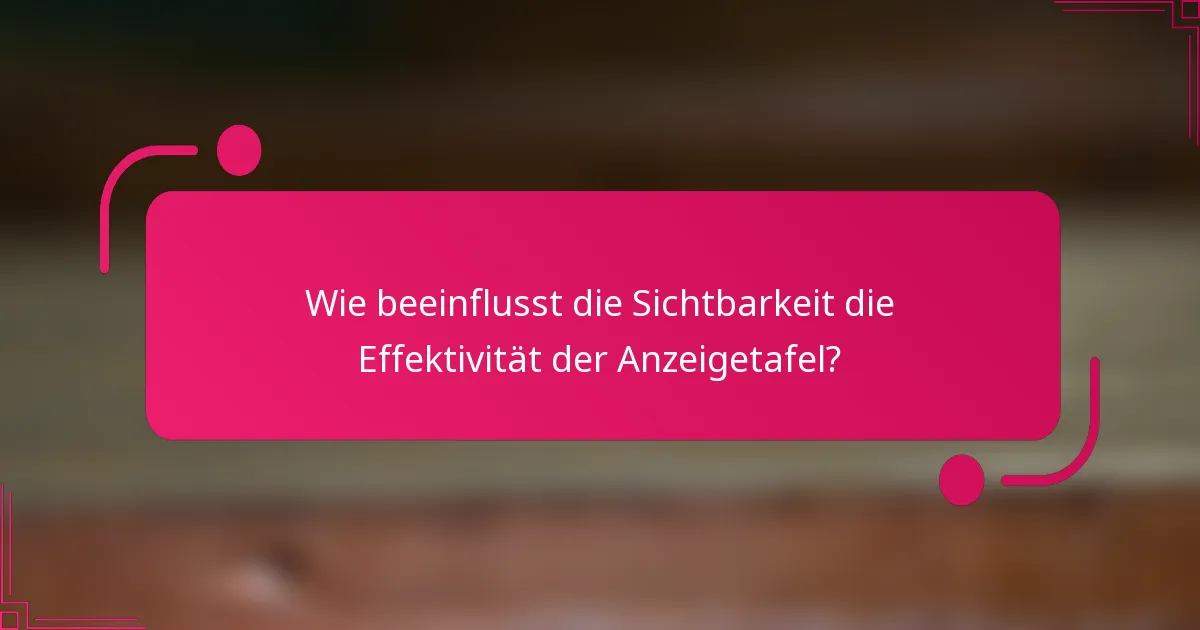 Wie beeinflusst die Sichtbarkeit die Effektivität der Anzeigetafel?