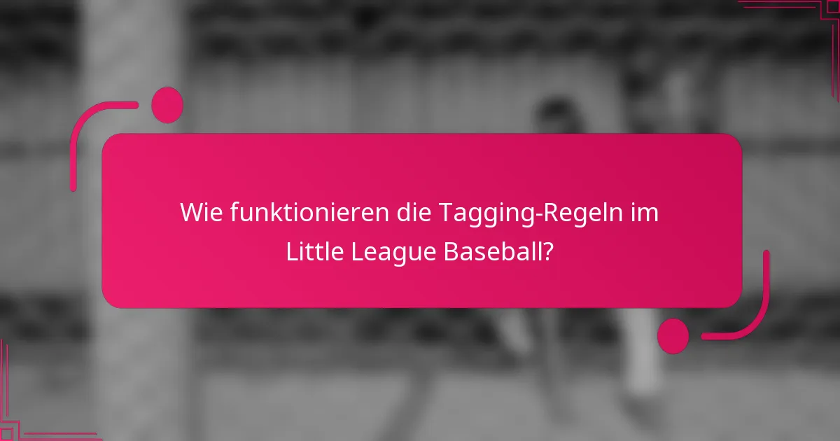 Wie funktionieren die Tagging-Regeln im Little League Baseball?