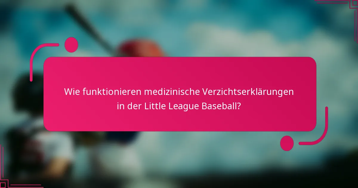 Wie funktionieren medizinische Verzichtserklärungen in der Little League Baseball?