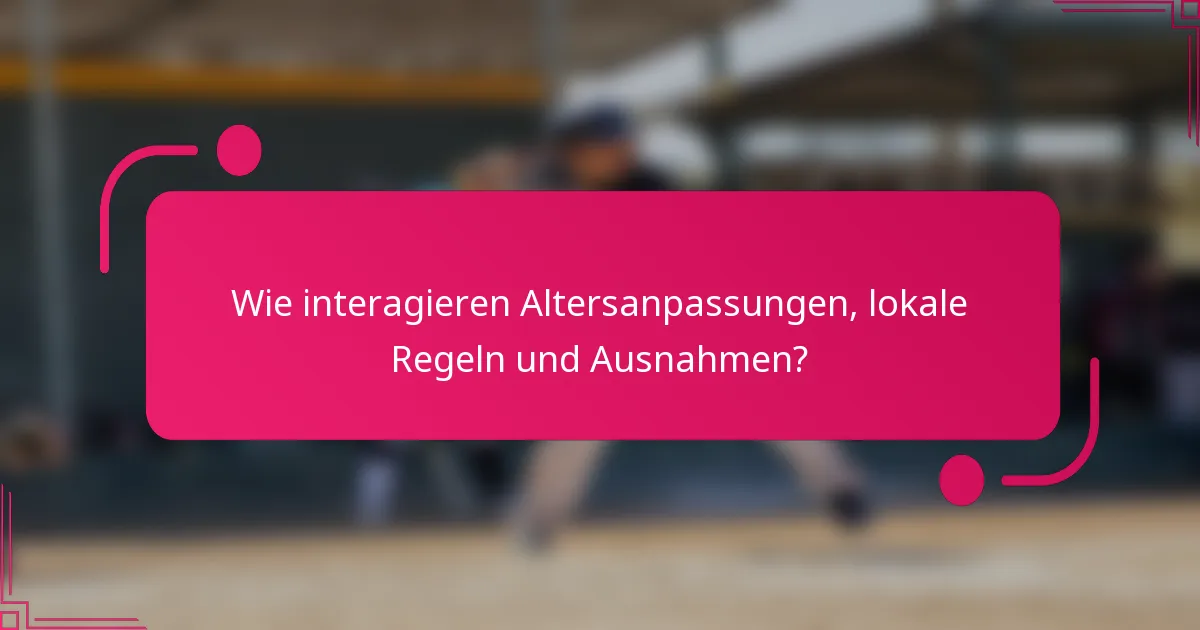 Wie interagieren Altersanpassungen, lokale Regeln und Ausnahmen?