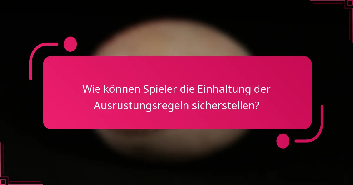 Wie können Spieler die Einhaltung der Ausrüstungsregeln sicherstellen?