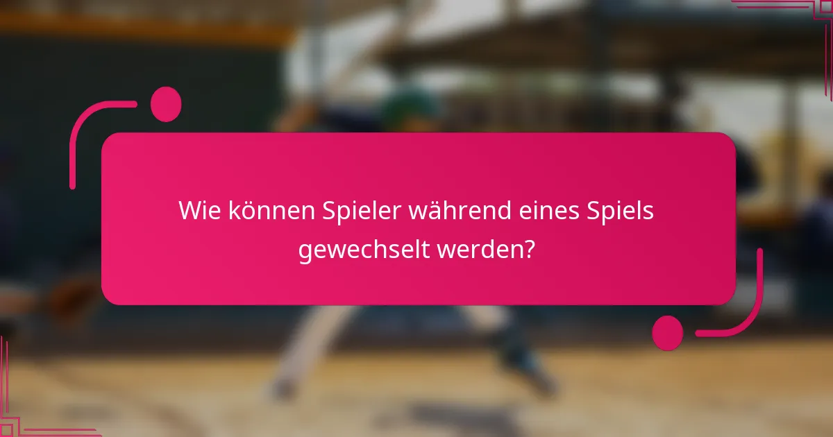 Wie können Spieler während eines Spiels gewechselt werden?