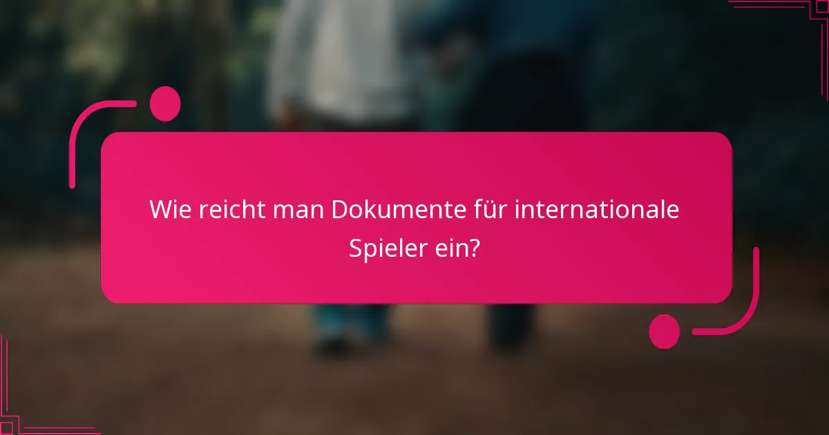 Wie reicht man Dokumente für internationale Spieler ein?