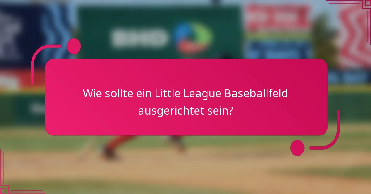 Wie sollte ein Little League Baseballfeld ausgerichtet sein?