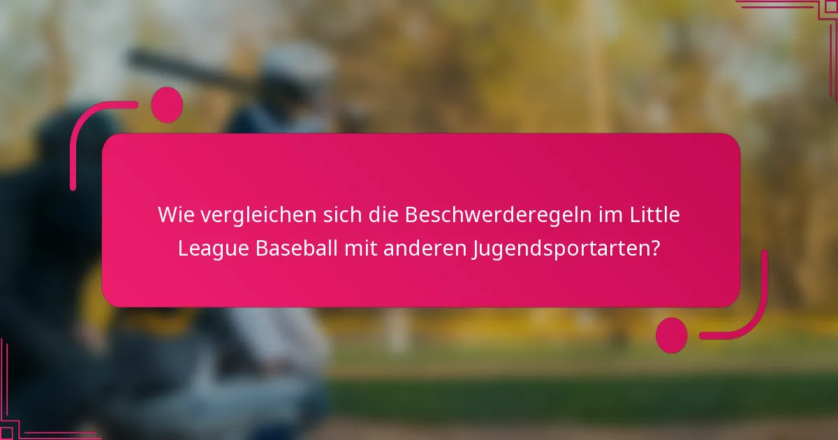 Wie vergleichen sich die Beschwerderegeln im Little League Baseball mit anderen Jugendsportarten?