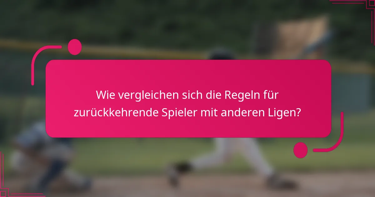 Wie vergleichen sich die Regeln für zurückkehrende Spieler mit anderen Ligen?