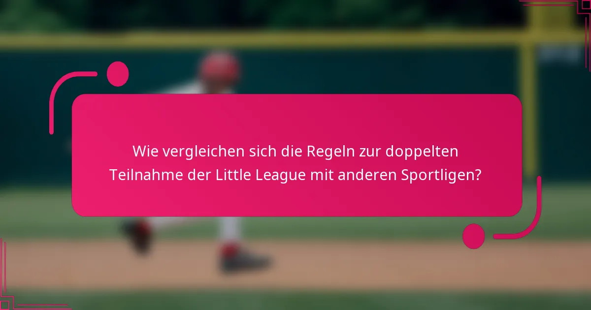Wie vergleichen sich die Regeln zur doppelten Teilnahme der Little League mit anderen Sportligen?