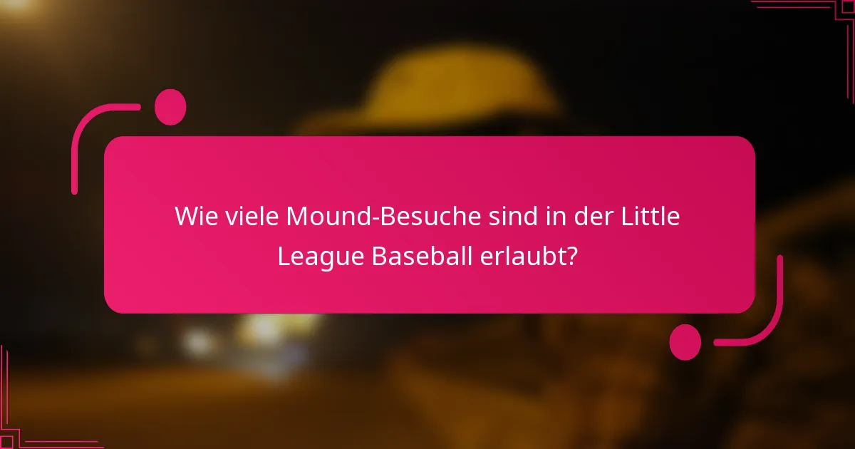 Wie viele Mound-Besuche sind in der Little League Baseball erlaubt?
