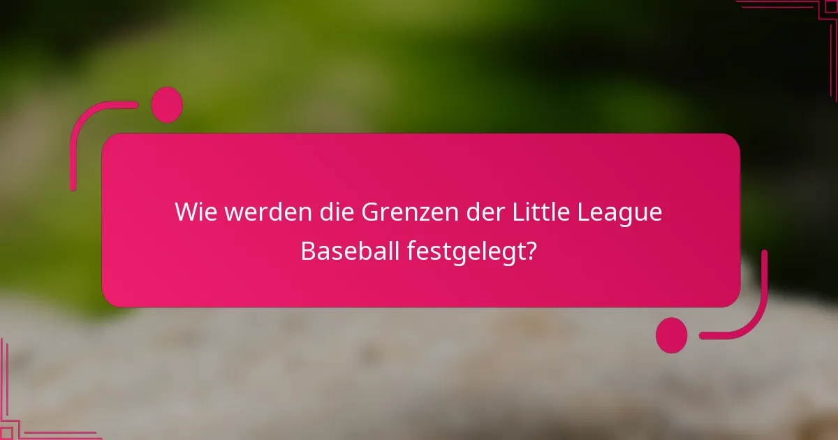Wie werden die Grenzen der Little League Baseball festgelegt?