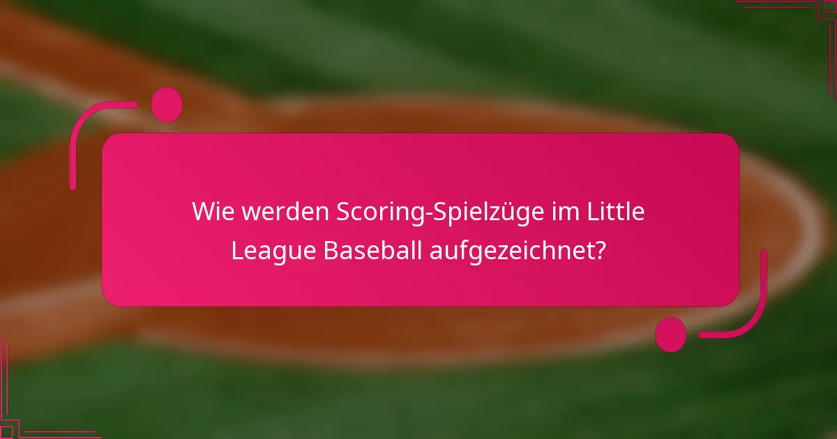Wie werden Scoring-Spielzüge im Little League Baseball aufgezeichnet?