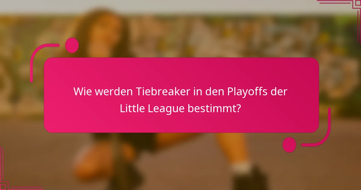 Wie werden Tiebreaker in den Playoffs der Little League bestimmt?
