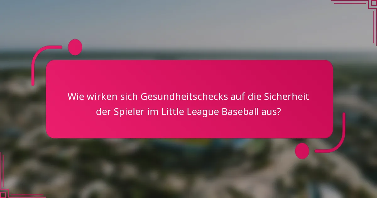 Wie wirken sich Gesundheitschecks auf die Sicherheit der Spieler im Little League Baseball aus?