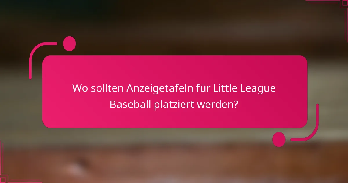 Wo sollten Anzeigetafeln für Little League Baseball platziert werden?